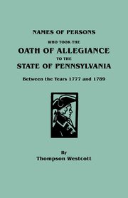 ksiazka tytu: Names of Persons Who Took the Oath of Allegiance to the State of Pennsylvania Between the Years 1777 and 1789 autor: Westcott Thompson