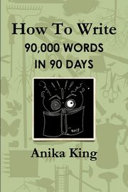 How To Write 90,000 Words In 90 Days, King Anika