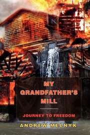 My Grandfather's Mill, Melnyk Andrew