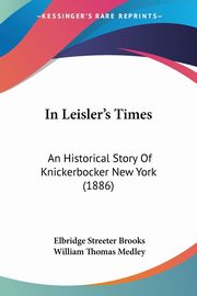 In Leisler's Times, Brooks Elbridge Streeter