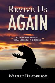 Revive Us Again - A Devotional Study of Ezra, Nehemiah and Esther, Henderson Warren A