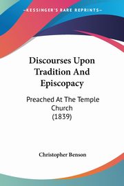 Discourses Upon Tradition And Episcopacy, Benson Christopher