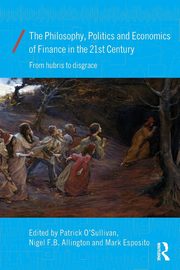 The Philosophy, Politics and Economics of Finance in the 21st Century, 