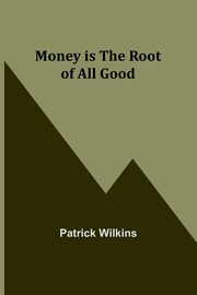 Money is the Root of All Good, Wilkins Patrick