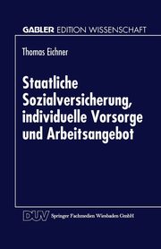 Staatliche Sozialversicherung, individuelle Vorsorge und Arbeitsangebot, Eichner Thomas