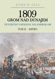 ksiazka tytu: 1809 Grom nad Dunajem Zwycistwa Napoleona nad Habsburgami Tom II Aspern autor: Gill John