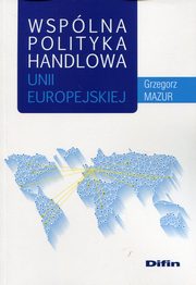 ksiazka tytu: Wsplna polityka handlowa Unii Europejskiej autor: Mazur Grzegorz