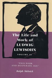 Life and Work of Ludwig Lewisohn, Volume II, Melnick Ralph