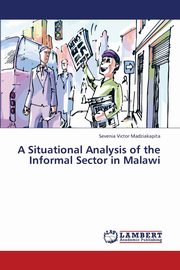 ksiazka tytu: A Situational Analysis of the Informal Sector in Malawi autor: Madziakapita Sevenia Victor