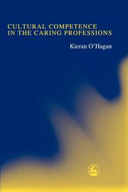 Cultural Competence in the Caring Professions, O'Hagan Kieran