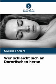 Wer schleicht sich an Dornrschen heran, Amara Giuseppe