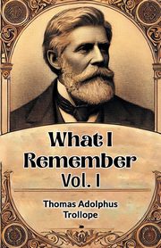 What I Remember Vol. I, Trollope Thomas Adolphus