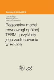 Regionalny model rwnowagi oglnej TERM i przykady jego zastosowania w Polsce, Horridge Mark, Rokicki Bartomiej, Zawaliska Katarzyna