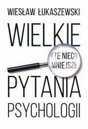 Wielkie i te nieco mniejsze pytania psychologii, ukaszewski Wiesaw