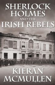 ksiazka tytu: Sherlock Holmes and the Irish Rebels autor: McMullen Kieran