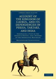 Account of the Kingdom of Caubul, and Its Dependencies in Persia, Tartary, and India, Elphinstone Mountstuart