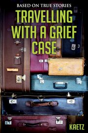 ksiazka tytu: Travelling With A Grief Case autor: Kaetz