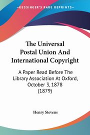 The Universal Postal Union And International Copyright, Stevens Henry