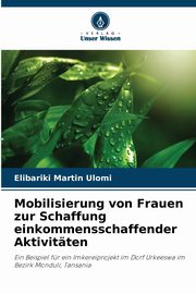 Mobilisierung von Frauen zur Schaffung einkommensschaffender Aktivitten, Ulomi Elibariki Martin