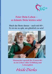 Feier Dein Leben - es knnte Dein letztes sein!, Dierks Heide