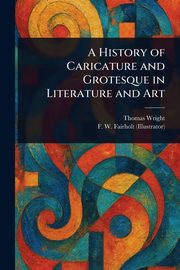 ksiazka tytu: A History of Caricature and Grotesque in Literature and Art autor: Wright Thomas