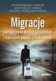 Migracje jako wyzwanie dla Unii Europejskiej i wybranych pastw czonkowskich, Podgrzaska Renata, Cebul Krzysztof, Fehler Wodzimierz