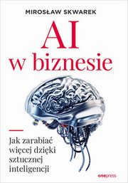AI w biznesie Jak zarabia wicej dziki sztucznej inteligencji, Skwarek Mirosaw
