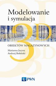 ksiazka tytu: Modelowanie i symulacja 3D obiektw magazynowych autor: Jacyna Marianna, Bobiski Andrzej, Lewczuk Konrad