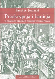 ksiazka tytu: Proskrypcja i banicja w miastach pruskich pnego redniowiecza autor: Jeziorski Pawe A.