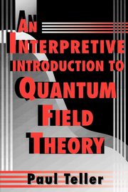 An Interpretive Introduction to Quantum Field Theory, Teller Paul