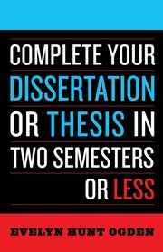 Complete Your Dissertation or Thesis in Two Semesters or Less, Ogden Evelyn Hunt