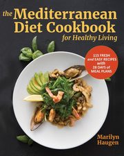 The Mediterranean Diet Cookbook for Healthy Living, Haugen Marilyn