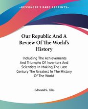 Our Republic And A Review Of The World's History, Ellis Edward S.