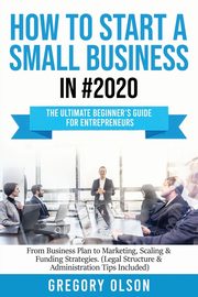 How to Start a Small Business in #2020, Olson Gregory