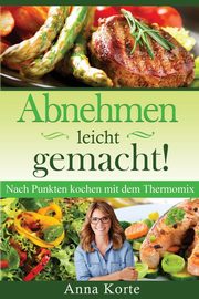 Abnehmen leicht gemacht! Nach Punkten kochen mit dem Thermomix, Korte Anna