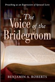 The Voice of the Bridegroom, Roberts Benjamin A.