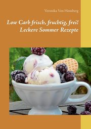 Low Carb frisch, fruchtig, frei! Leckere Sommer Rezepte, Von Honsberg Veronika