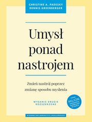 Umys ponad nastrojem Zmie nastrj poprzez zmian sposobu mylenia, Padesky Christine A., Greenberger Dennis