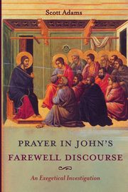 Prayer in John's Farewell Discourse, Adams Scott