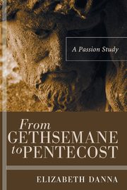 From Gethsemane to Pentecost, Danna Elizabeth