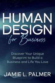 Human Design For Business, Palmer Jamie L.