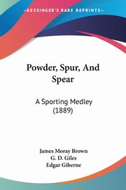 Powder, Spur, And Spear, Brown James Moray