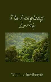 The Laughing Larch, Hawthorne William