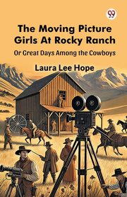 The Moving Picture Girls At Rocky Ranch Or Great Days Among the Cowboys, Hope Laura Lee