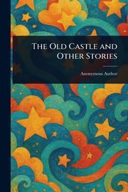 The Old Castle and Other Stories, Anonymous