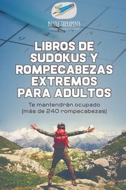 Libros de sudokus y rompecabezas extremos para adultos | Te mantendrn ocupado (ms de 240 rompecabezas), Puzzle Therapist