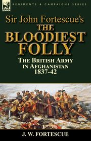 Sir John Fortescue's The Bloodiest Folly, Fortescue J. W.