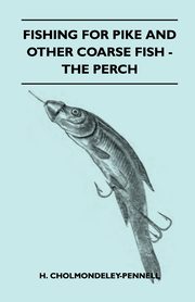 Fishing for Pike and Other Coarse Fish - The Perch, Cholmondeley-Pennell H.