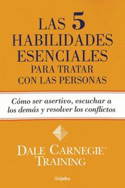 Las 5 habilidades esenciales para tratar con las personas, Carnegie Dale