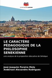 LE CARACT?RE PDAGOGIQUE DE LA PHILOSOPHIE SENEKIENNE, Pereira Melo Jos Joaquim